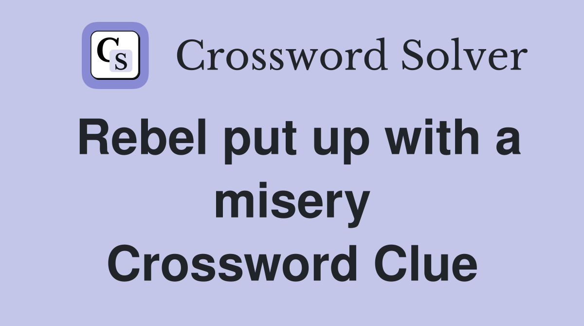 Rebel put up with a misery Crossword Clue