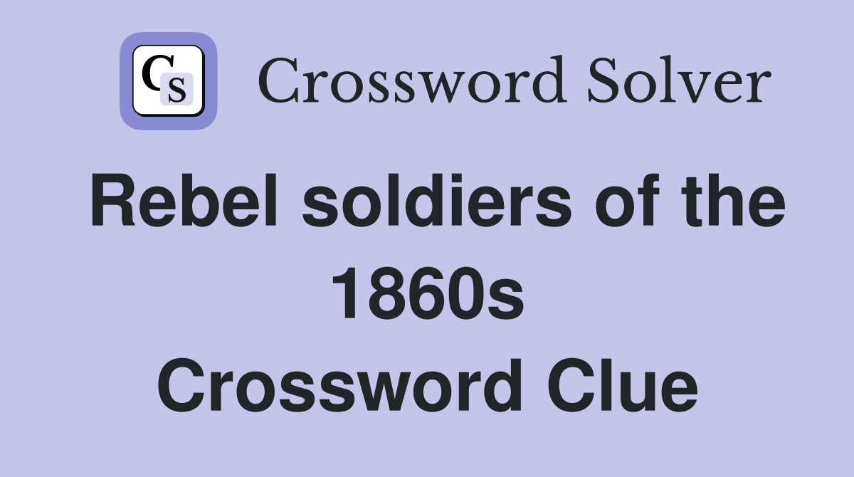 Rebel soldiers of the 1860s Crossword Clue