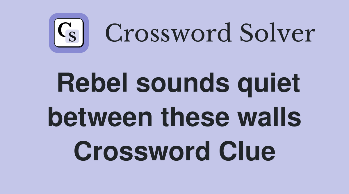 Rebel sounds quiet between these walls Crossword Clue