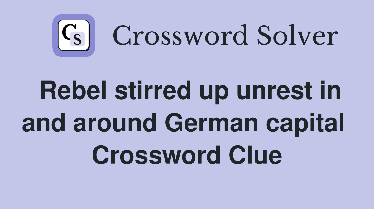 Rebel stirred up unrest in and around German capital  Crossword Clue