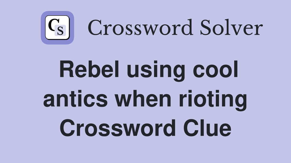 Rebel using cool antics when rioting Crossword Clue