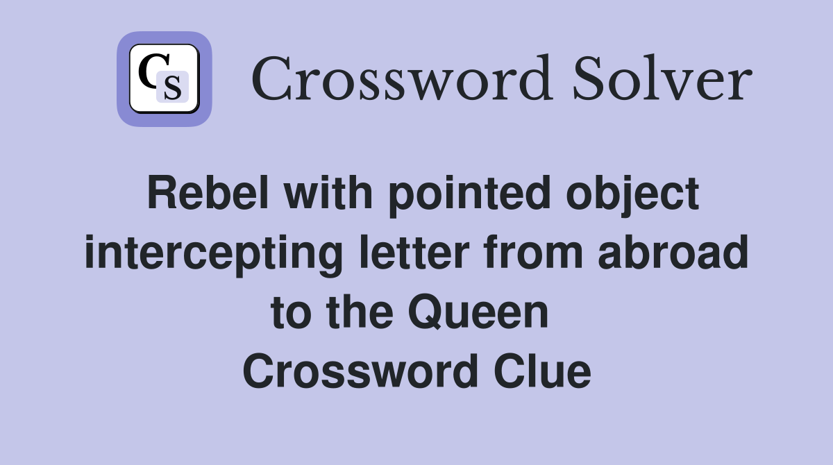 Rebel with pointed object intercepting letter from abroad to the Queen  Crossword Clue