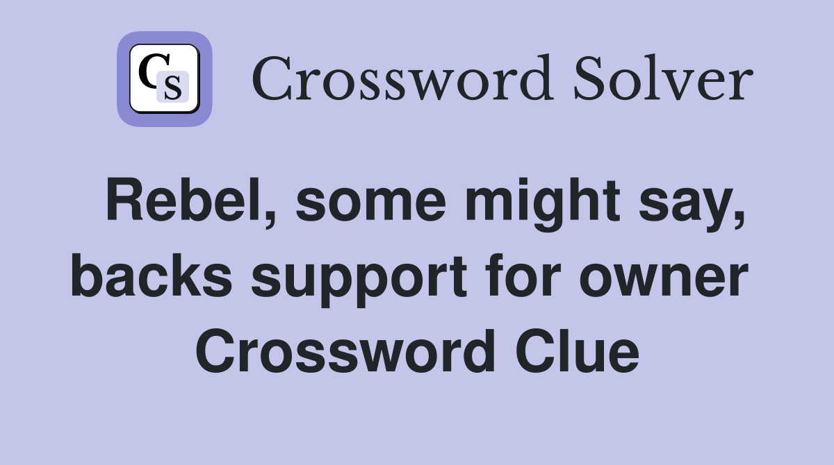 Rebel, some might say, backs support for owner  Crossword Clue