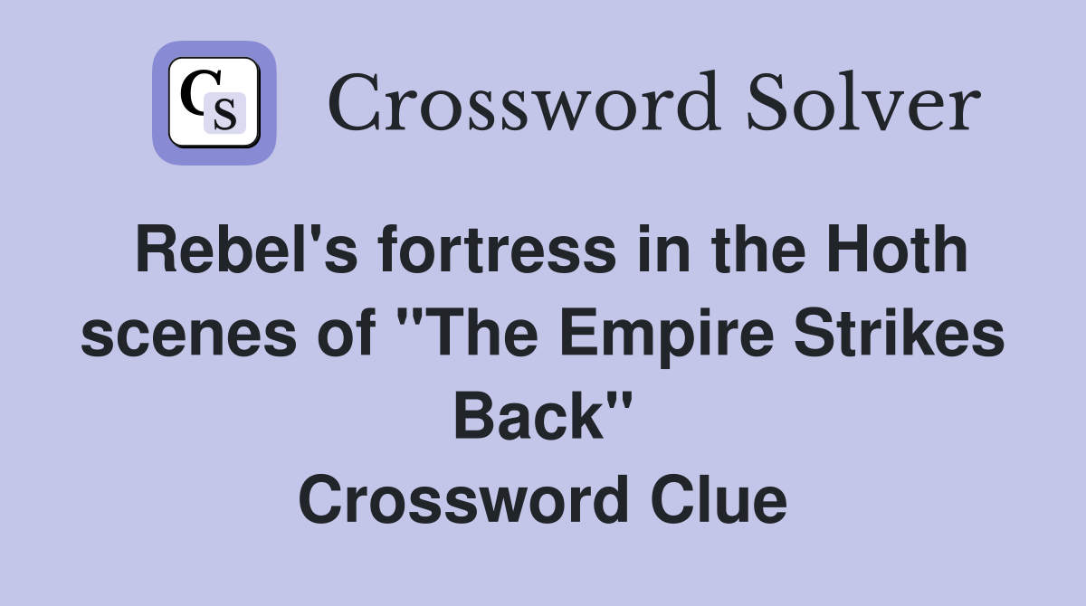 Rebel's fortress in the Hoth scenes of "The Empire Strikes Back" Crossword Clue