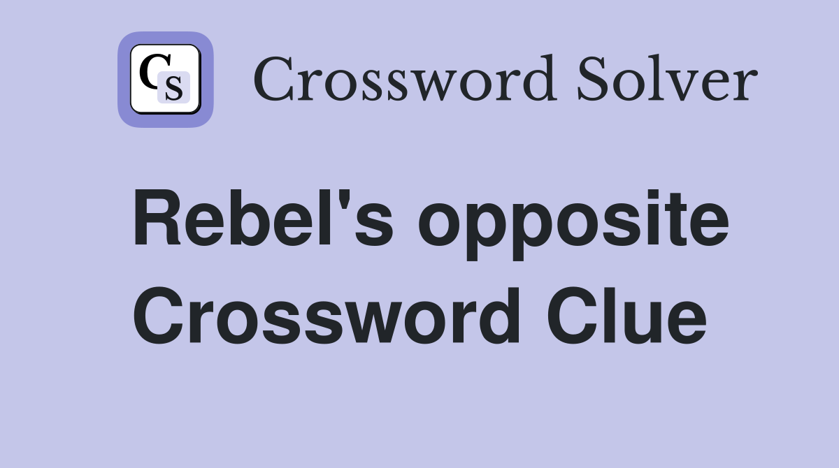 Rebel's opposite Crossword Clue
