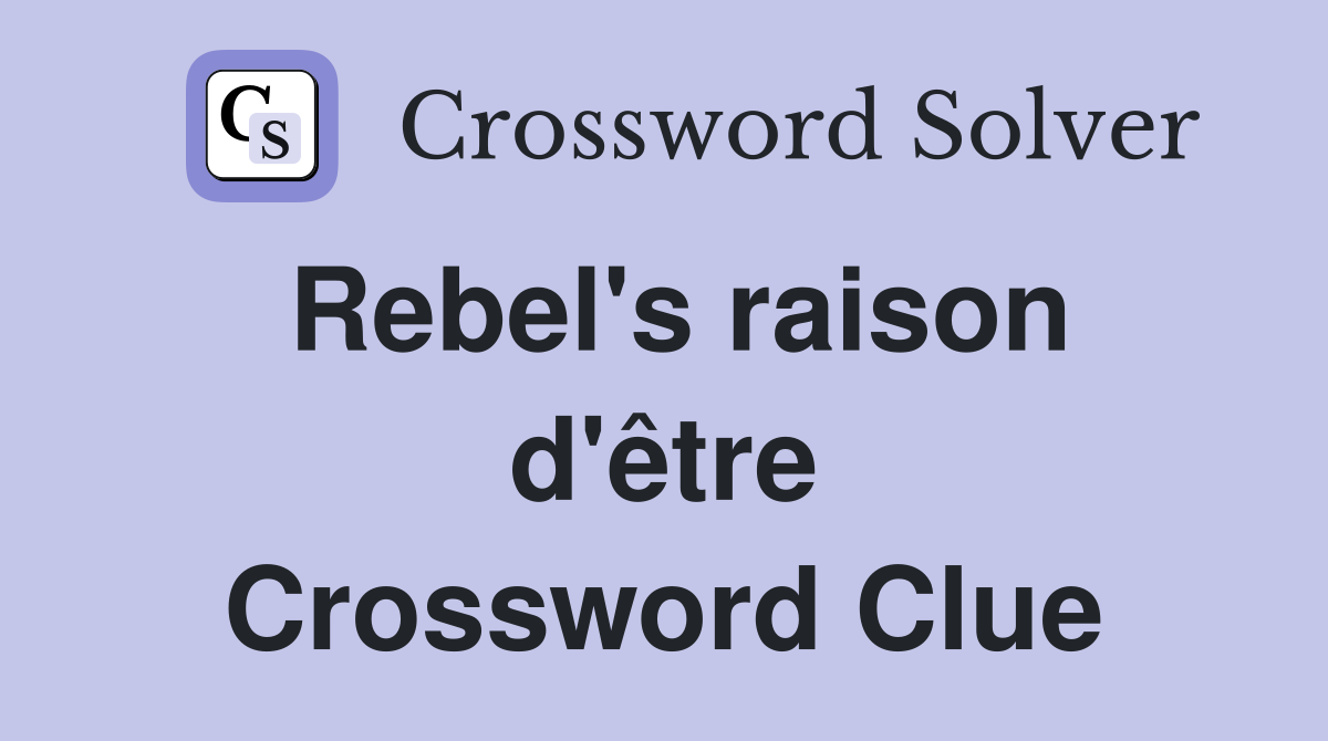 Rebel's raison d'être Crossword Clue