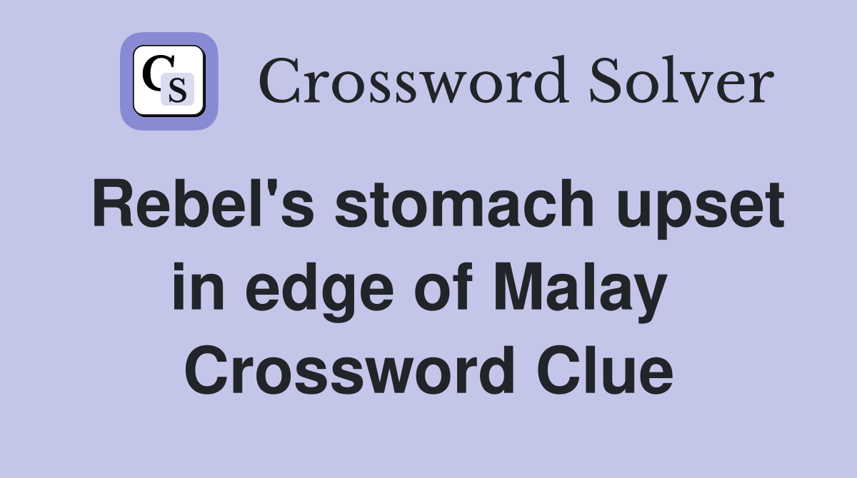 Rebel's stomach upset in edge of Malay  Crossword Clue