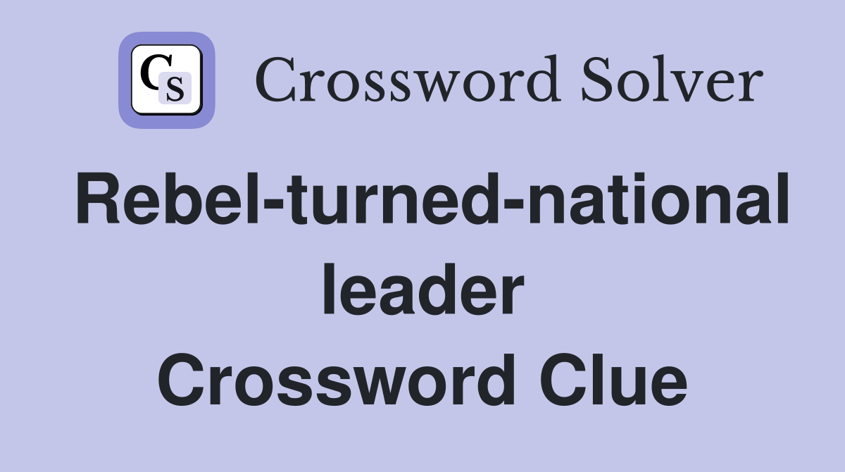 Rebel-turned-national leader Crossword Clue
