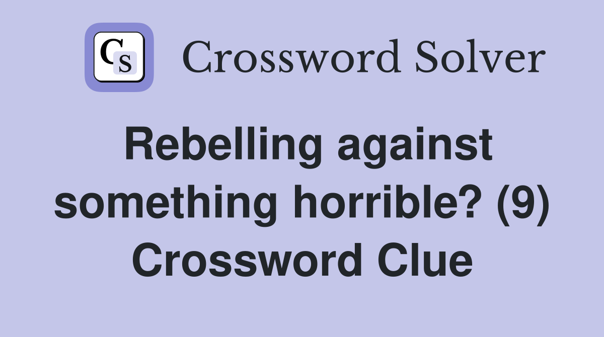 Rebelling against something horrible? (9) Crossword Clue