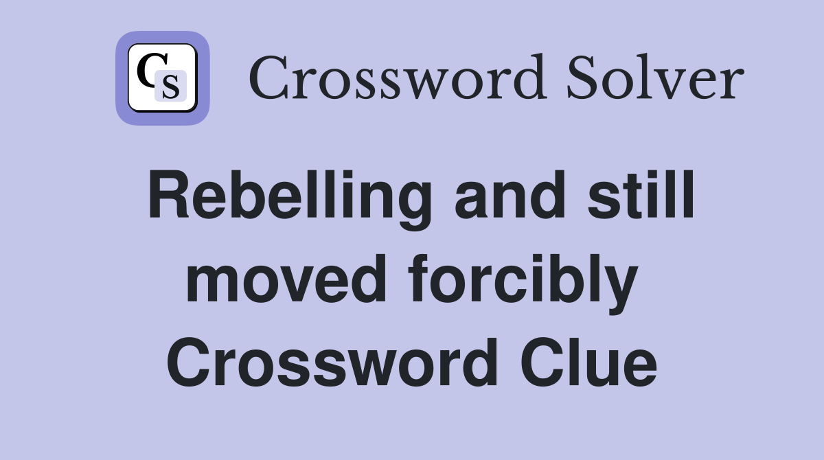 Rebelling and still moved forcibly Crossword Clue