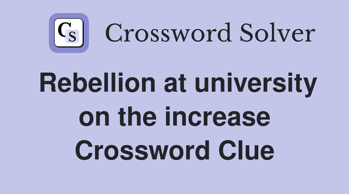 Rebellion at university on the increase Crossword Clue