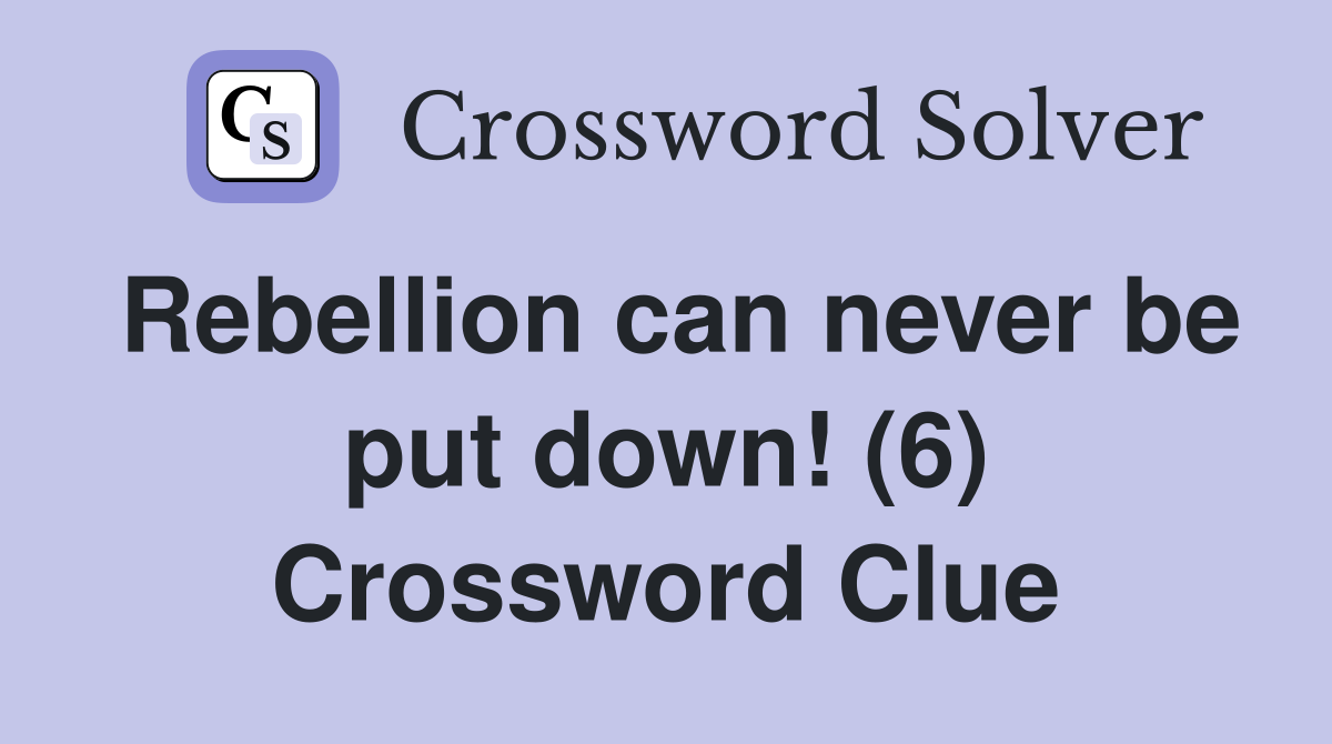 Rebellion can never be put down! (6) Crossword Clue