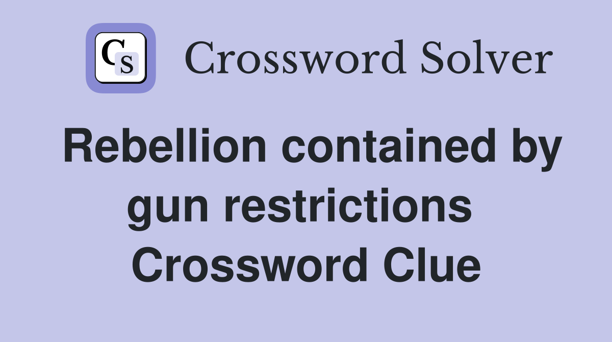 Rebellion contained by gun restrictions  Crossword Clue