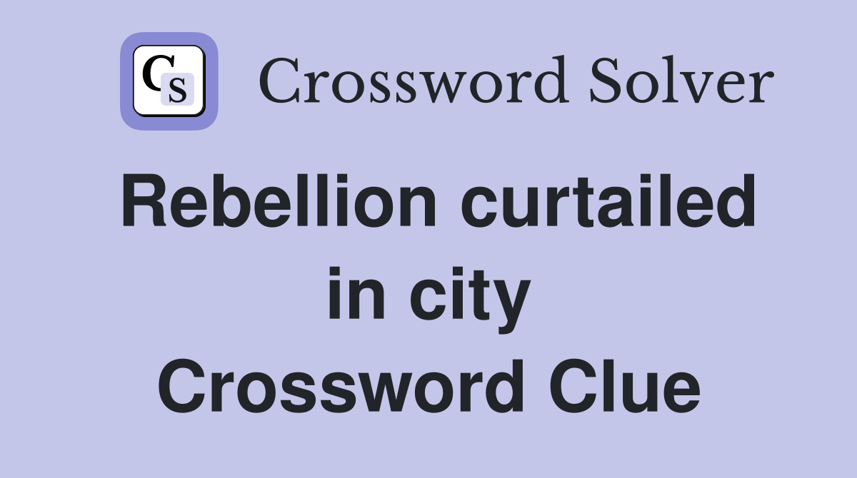 Rebellion curtailed in city Crossword Clue