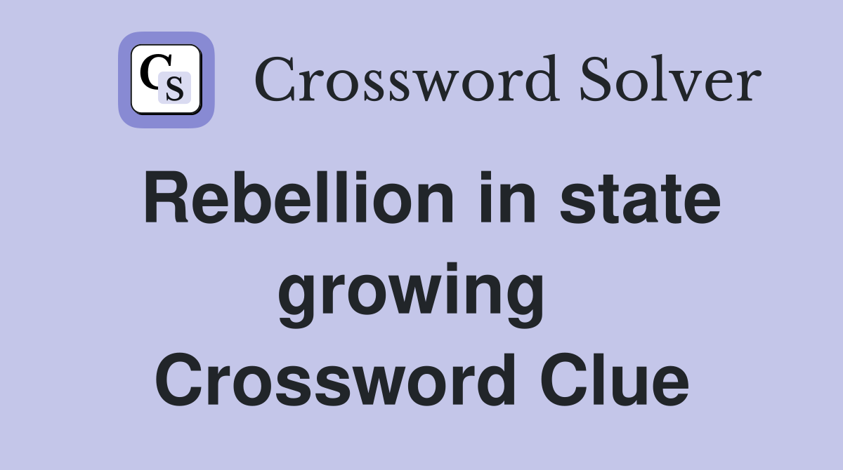 Rebellion in state growing  Crossword Clue