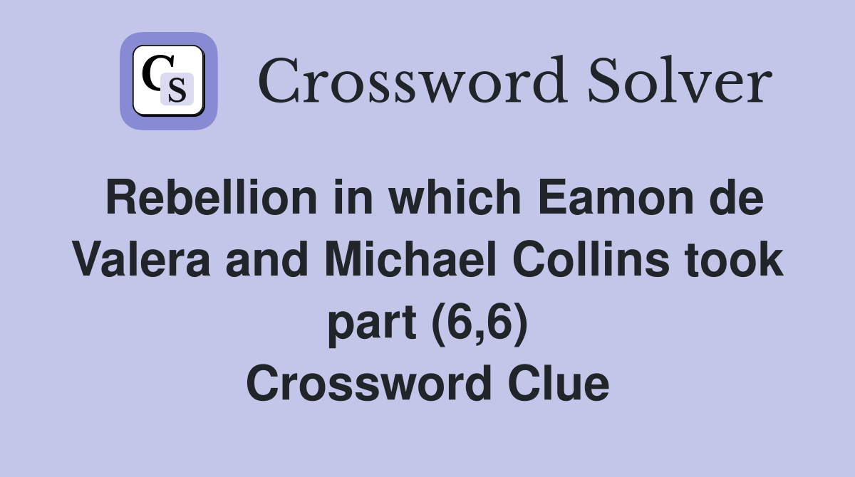 Rebellion in which Eamon de Valera and Michael Collins took part (6,6) Crossword Clue