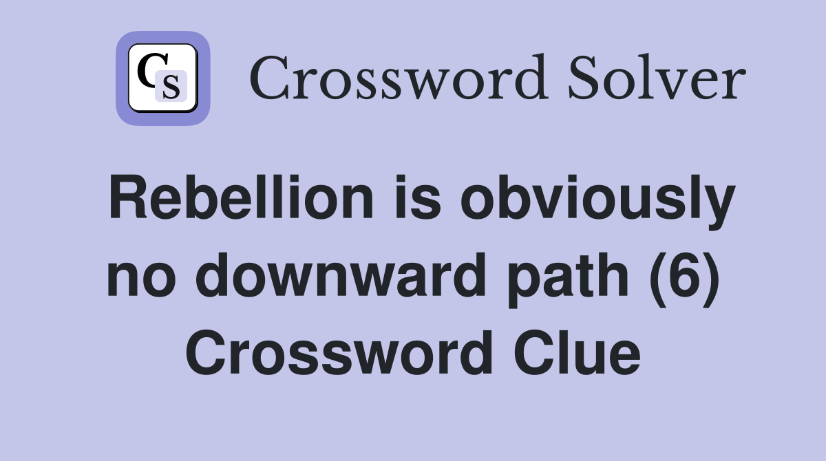 Rebellion is obviously no downward path (6) Crossword Clue