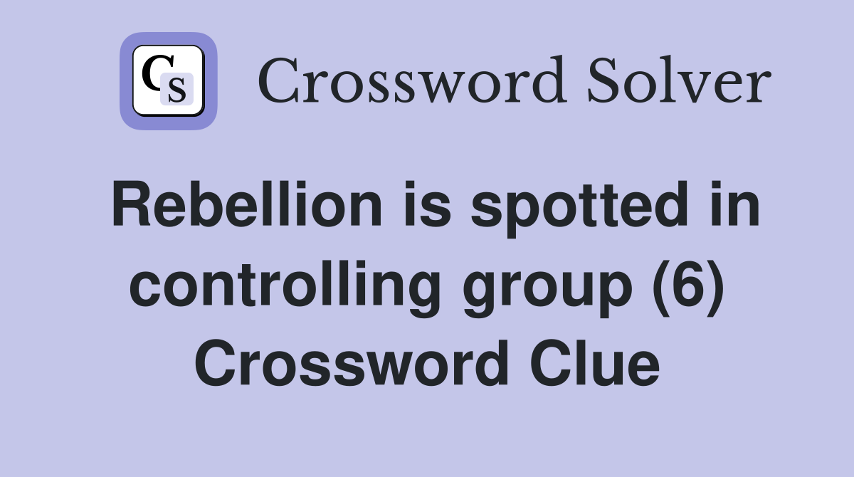 Rebellion is spotted in controlling group (6) Crossword Clue