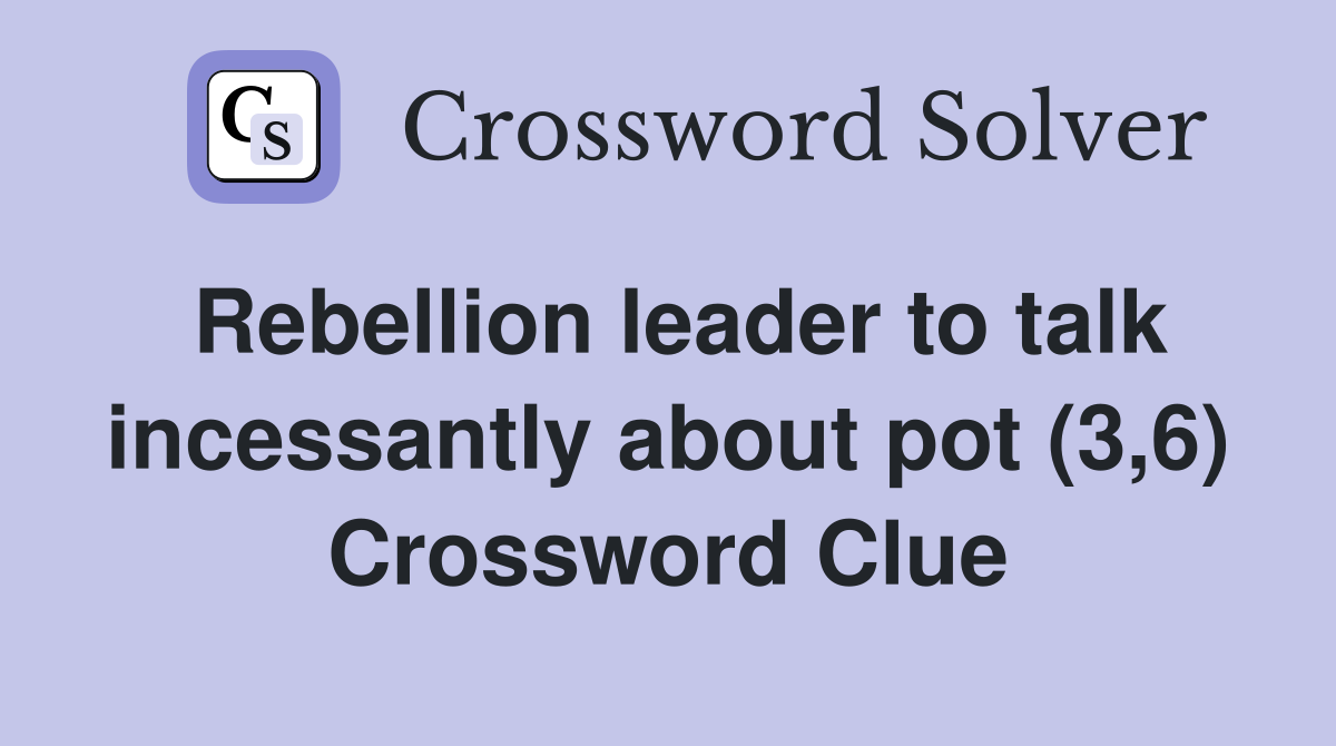 Rebellion leader to talk incessantly about pot (3,6) Crossword Clue