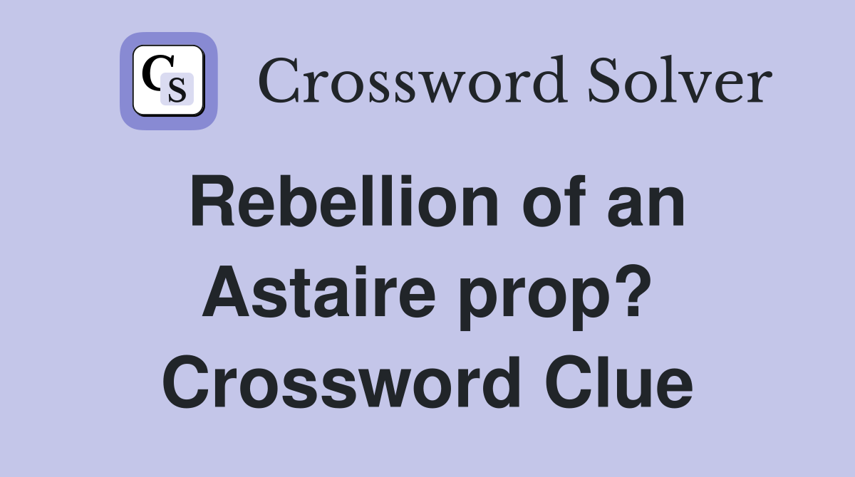 Rebellion of an Astaire prop? Crossword Clue