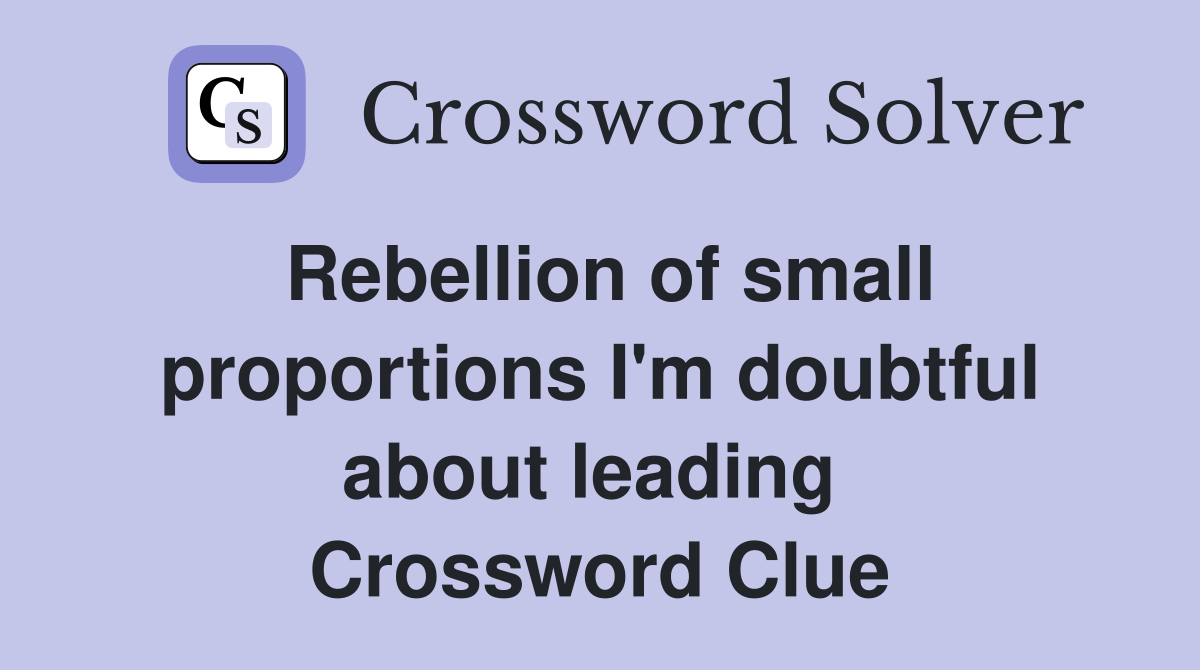 Rebellion of small proportions I'm doubtful about leading  Crossword Clue