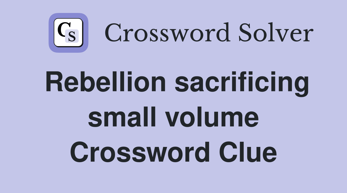 Rebellion sacrificing small volume Crossword Clue
