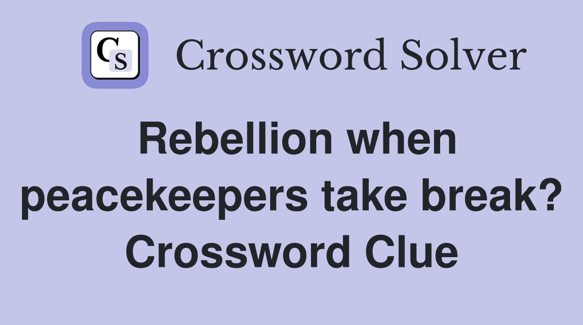 Rebellion when peacekeepers take break? Crossword Clue