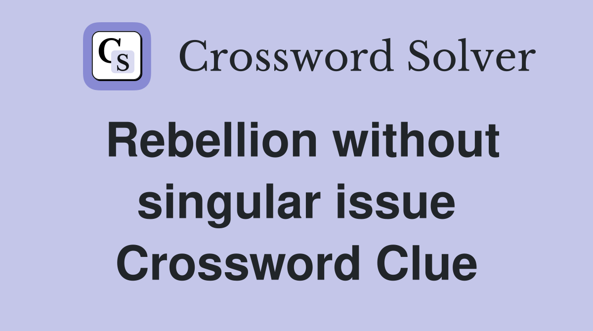 Rebellion without singular issue Crossword Clue
