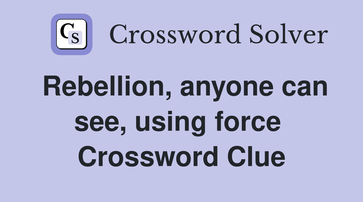 Rebellion, anyone can see, using force  Crossword Clue