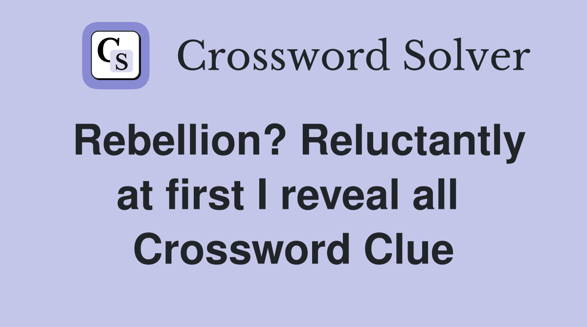 Rebellion? Reluctantly at first I reveal all  Crossword Clue