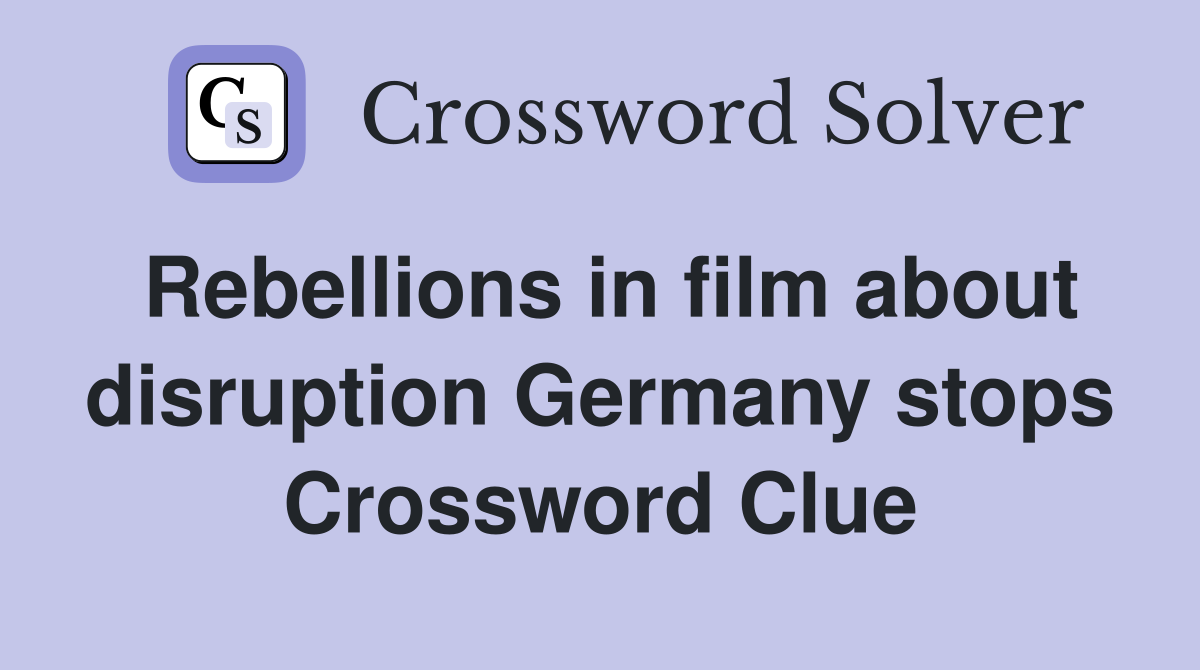 Rebellions in film about disruption Germany stops Crossword Clue