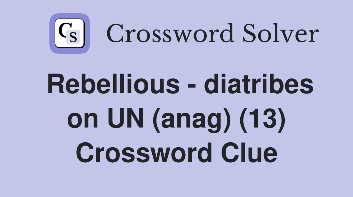 Rebellious - diatribes on UN (anag) (13) Crossword Clue