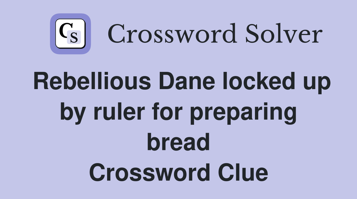 Rebellious Dane locked up by ruler for preparing bread Crossword Clue