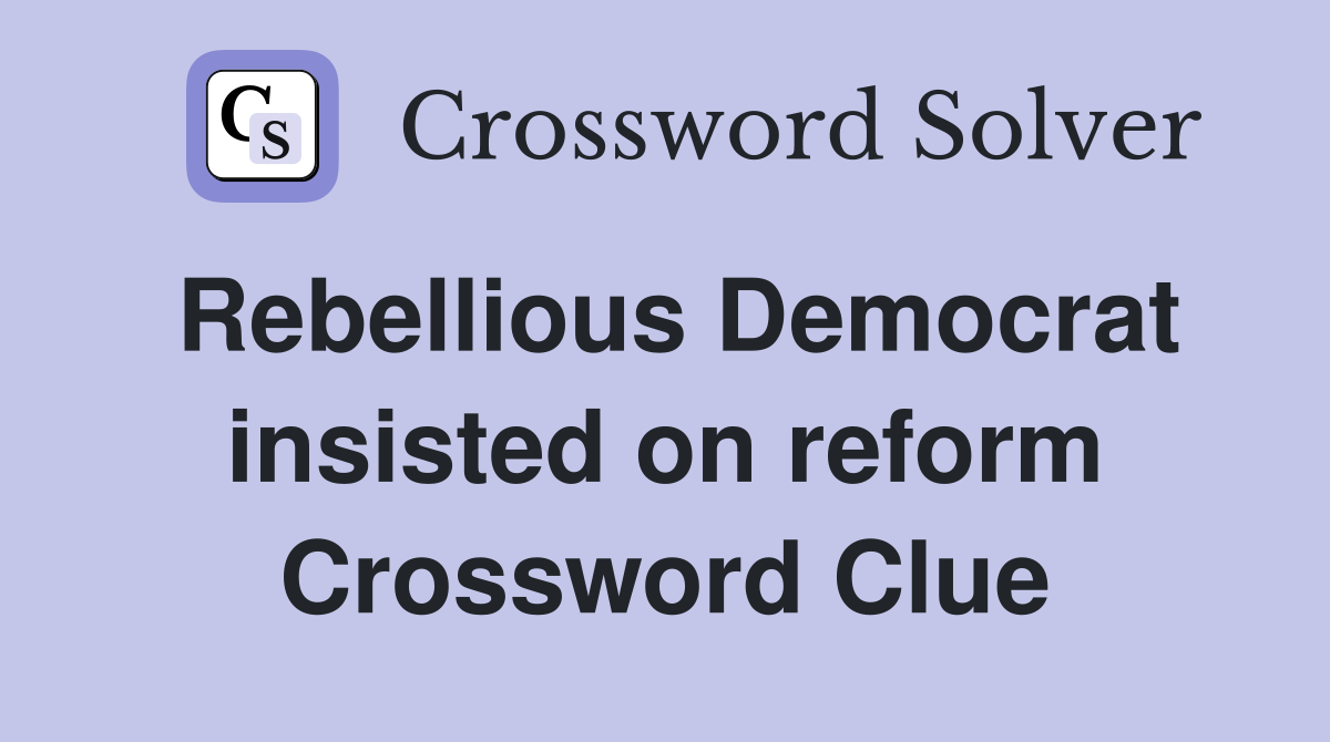 Rebellious Democrat insisted on reform Crossword Clue