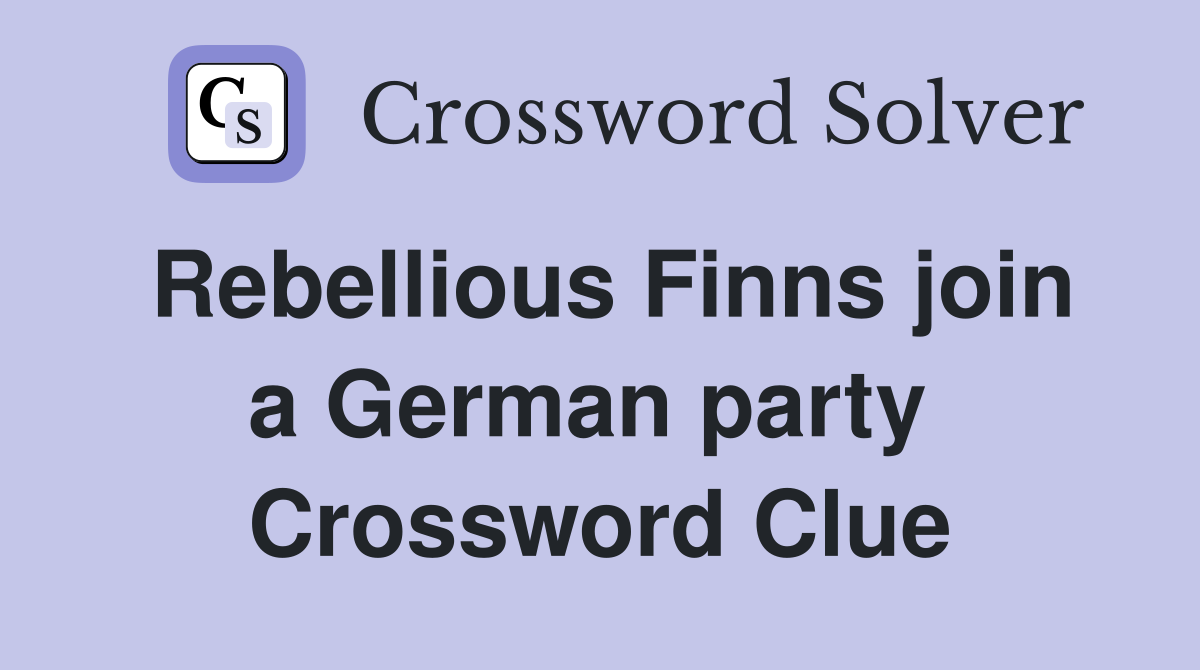 Rebellious Finns join a German party  Crossword Clue
