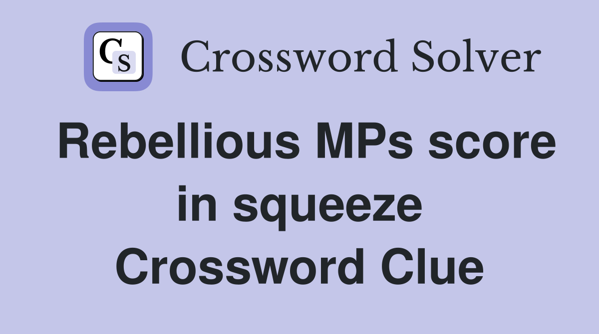Rebellious MPs score in squeeze Crossword Clue