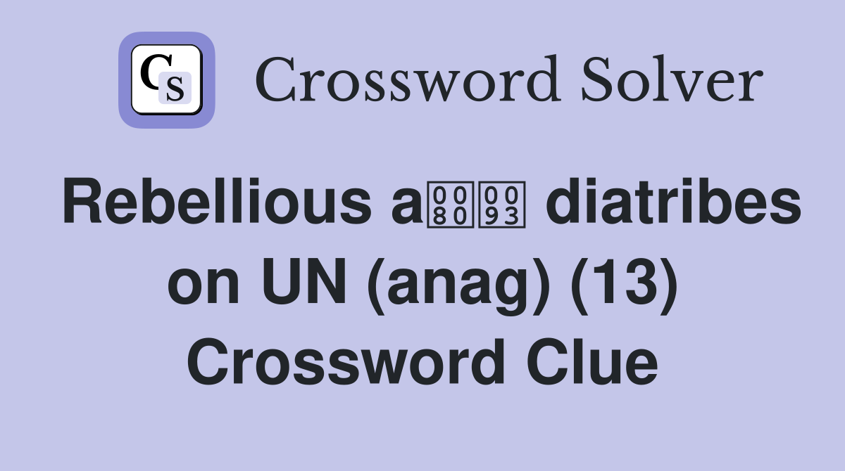 Rebellious a diatribes on UN (anag) (13) Crossword Clue