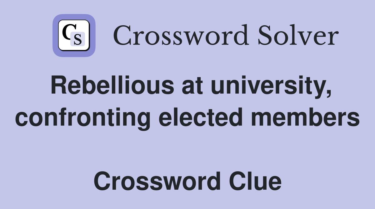 Rebellious at university, confronting elected members  Crossword Clue
