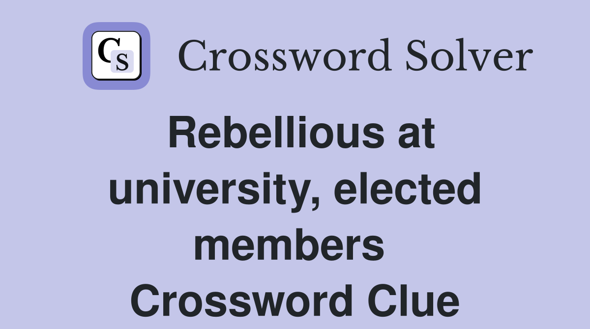 Rebellious at university, elected members  Crossword Clue