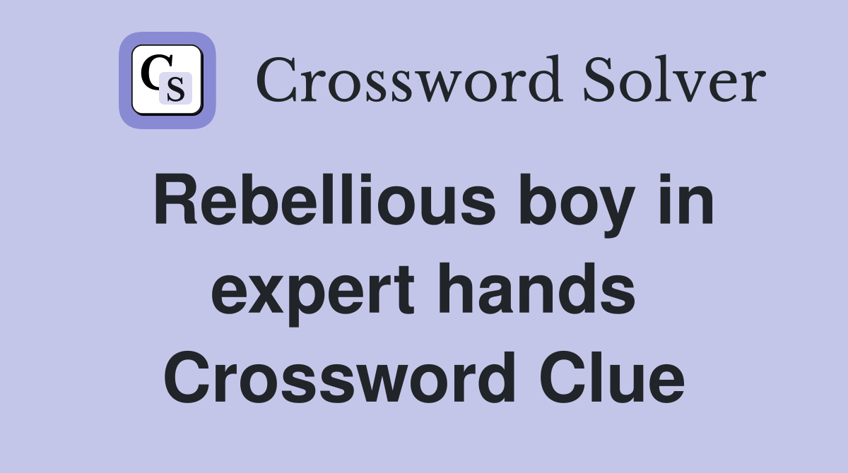 Rebellious boy in expert hands Crossword Clue