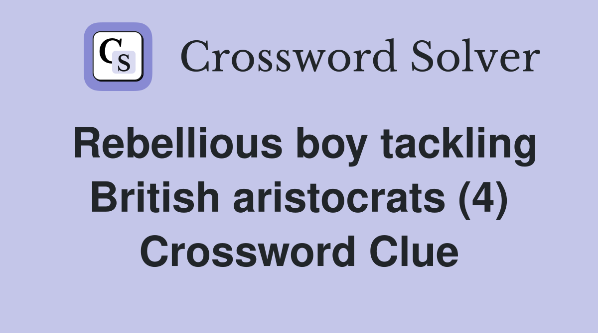 Rebellious boy tackling British aristocrats (4) Crossword Clue