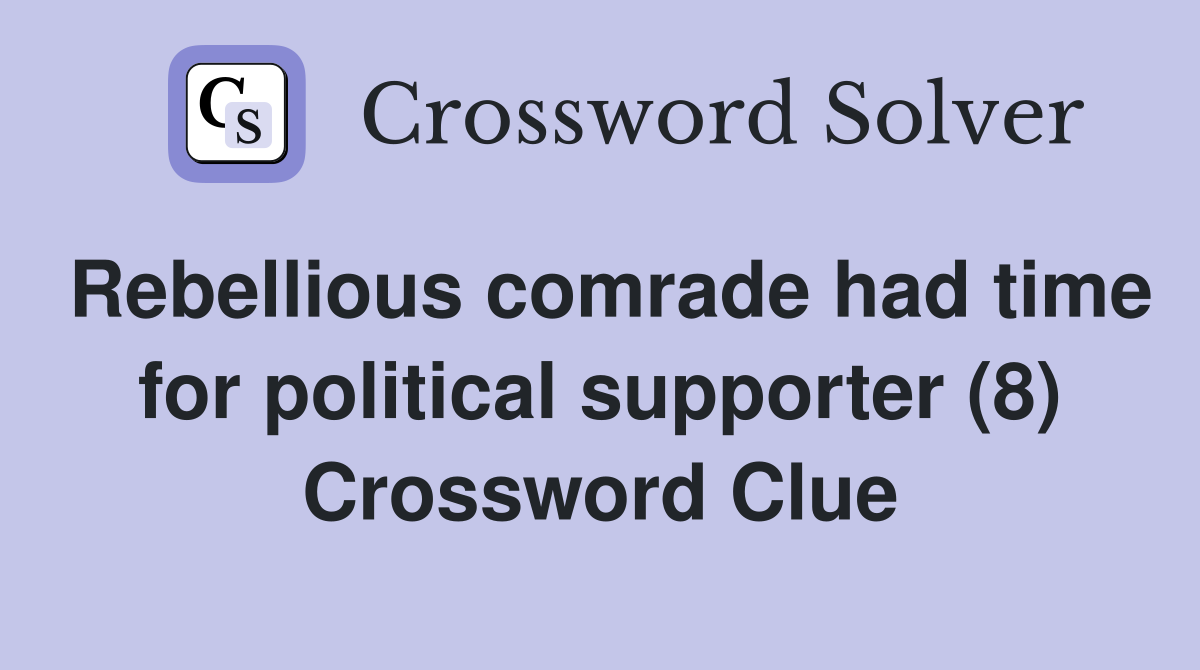 Rebellious comrade had time for political supporter (8) Crossword Clue