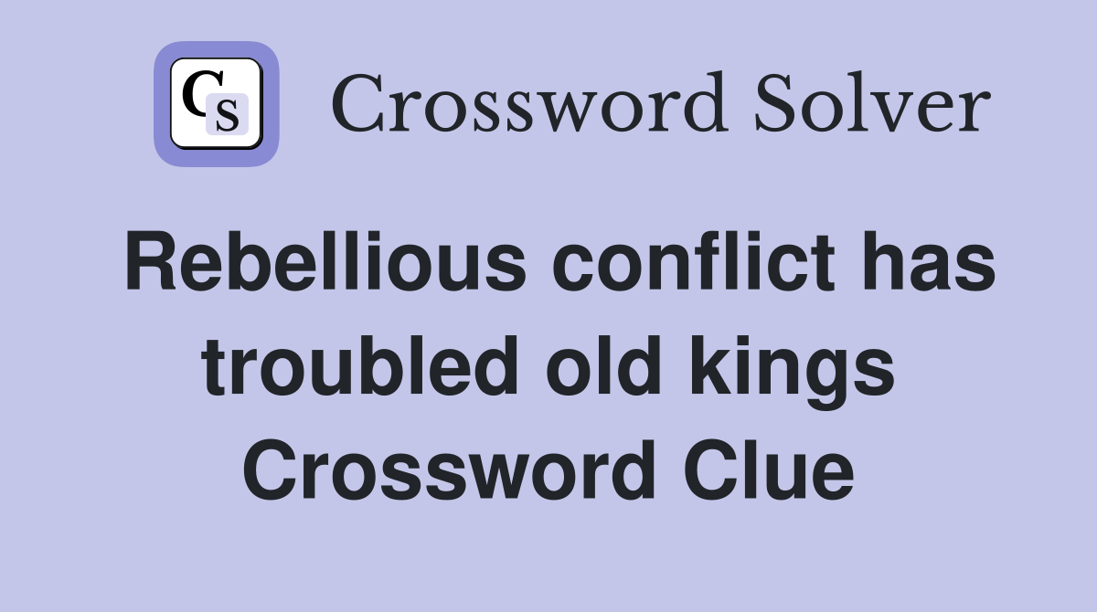 Rebellious conflict has troubled old kings Crossword Clue
