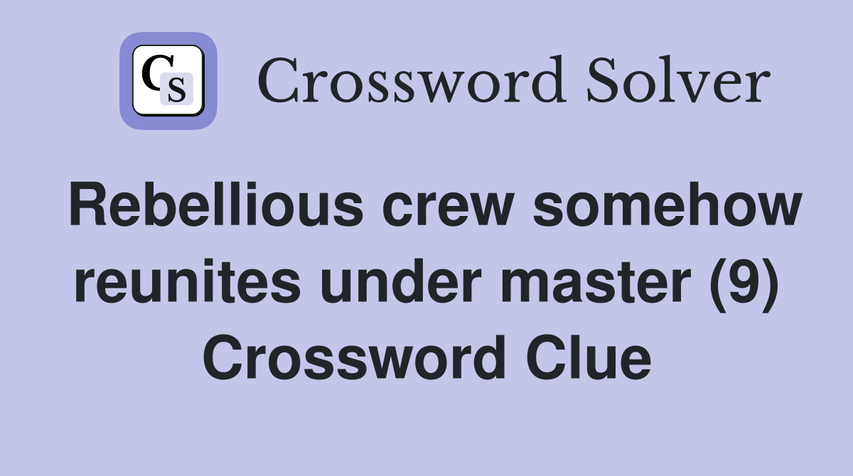 Rebellious crew somehow reunites under master (9) Crossword Clue