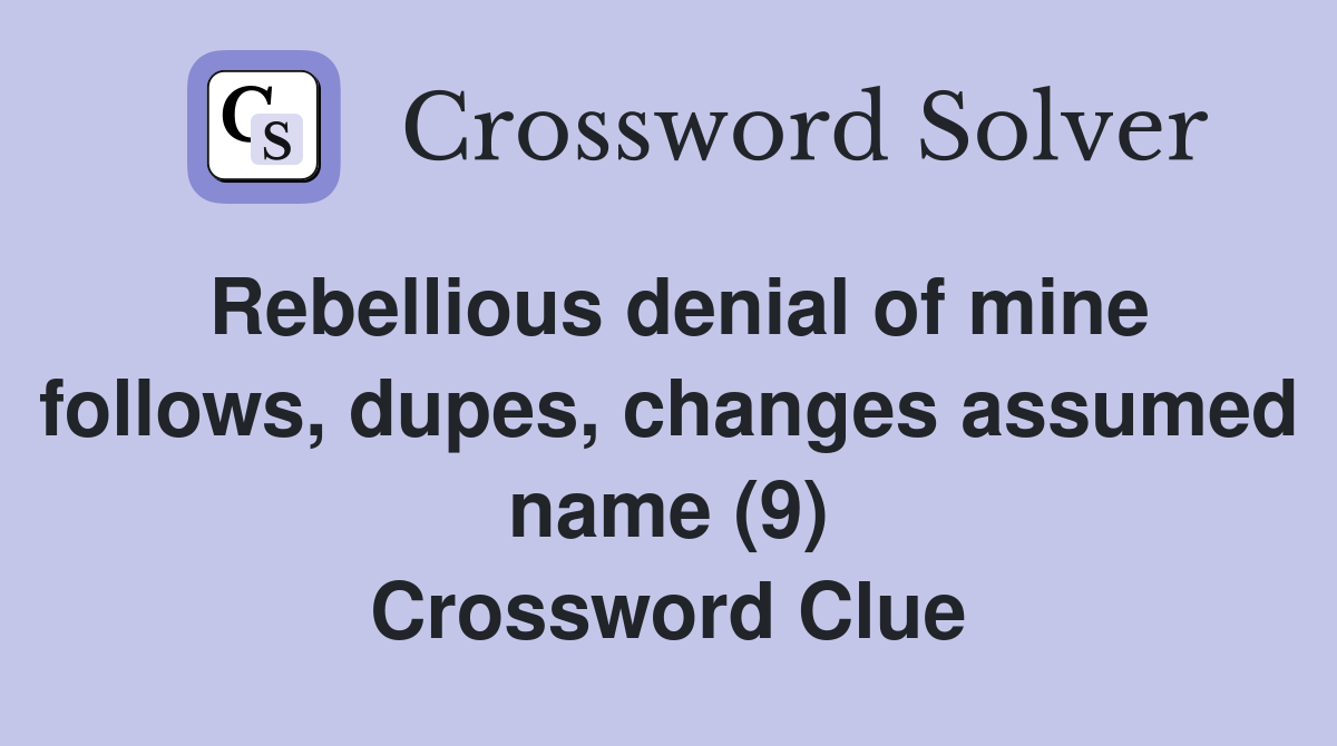 Rebellious denial of mine follows, dupes, changes assumed name (9) Crossword Clue