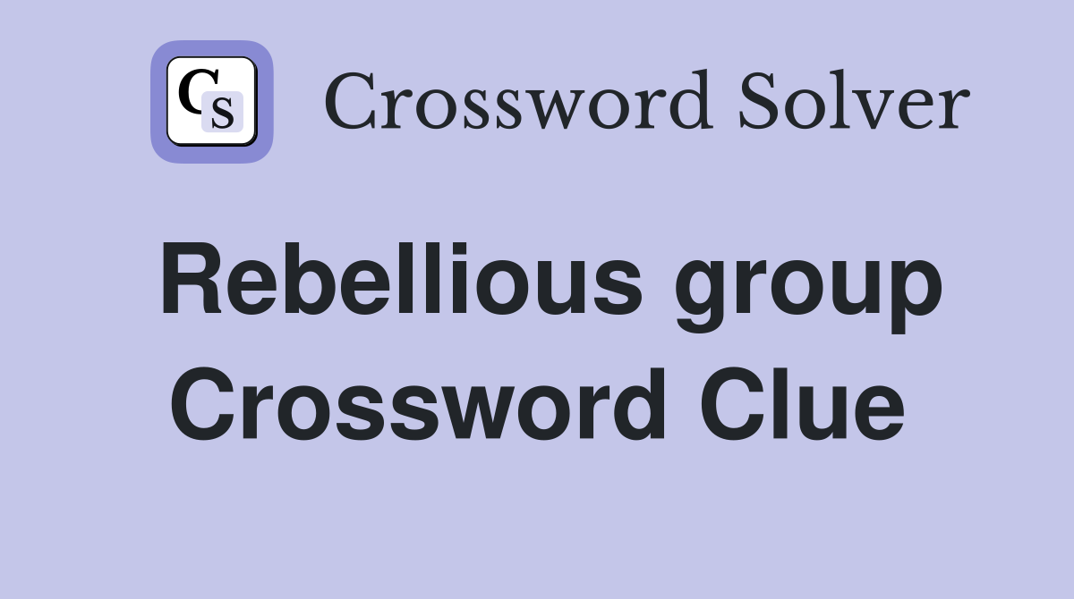Rebellious group Crossword Clue