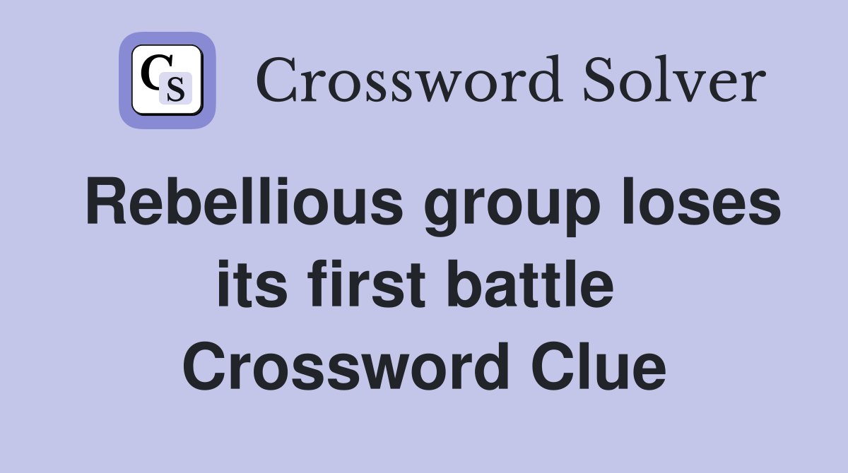 Rebellious group loses its first battle  Crossword Clue