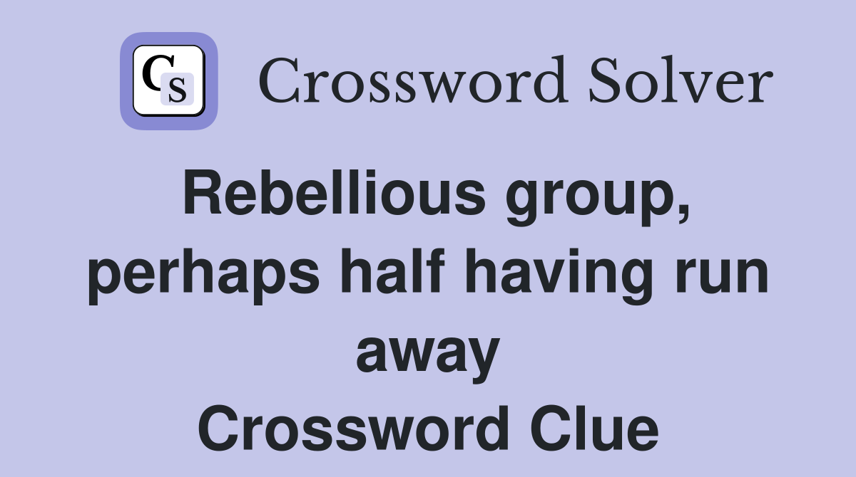 Rebellious group, perhaps half having run away Crossword Clue