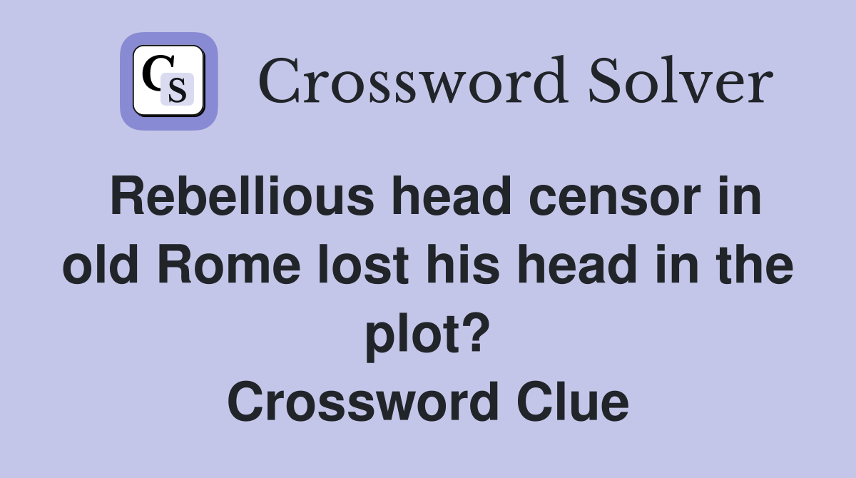 Rebellious head censor in old Rome lost his head in the plot? Crossword Clue