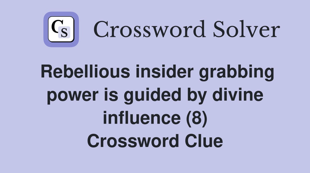 Rebellious insider grabbing power is guided by divine influence (8) Crossword Clue